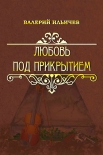 Любовь под прикрытием [сборник] Валерий Ильичёв